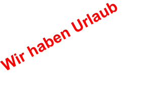 Wir haben Urlaub          Beachten Sie die Hinweise         auf der Srechstunden-Seite!